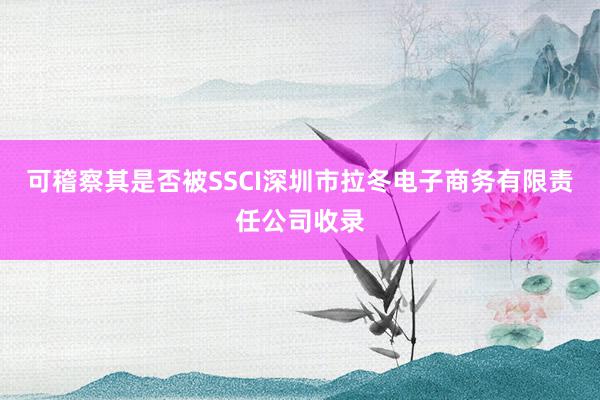 可稽察其是否被SSCI深圳市拉冬电子商务有限责任公司收录